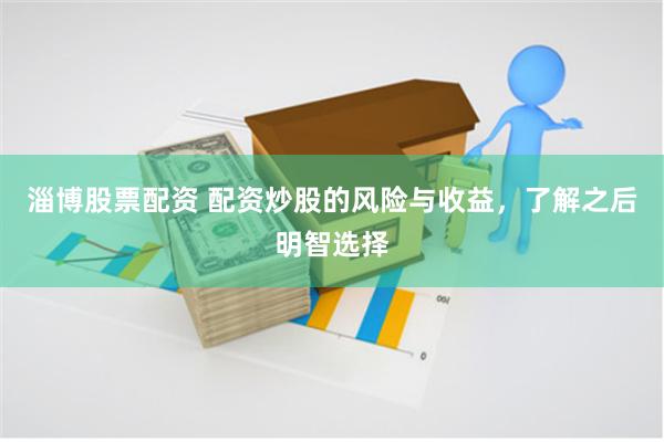 淄博股票配资 配资炒股的风险与收益，了解之后明智选择